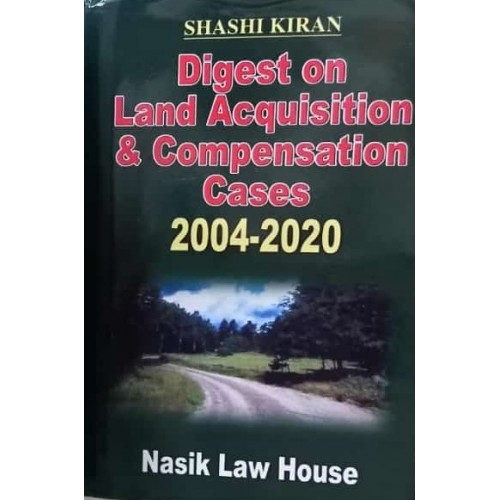 Nasik Law House's Digest on Land Acquisition & Compensation Cases 2004-2020 by Shashi Kiran